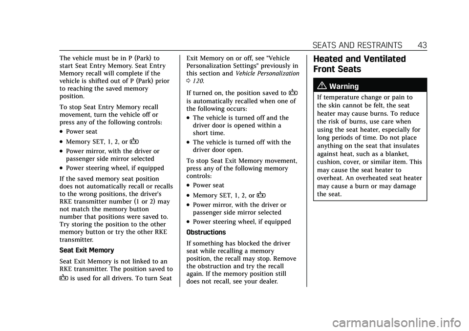 CADILLAC XT4 2021  Owners Manual Cadillac XT4 Owner Manual (GMNA-Localizing-U.S./Canada/Mexico-
14584367) - 2021 - CRC - 10/14/20
SEATS AND RESTRAINTS 43
The vehicle must be in P (Park) to
start Seat Entry Memory. Seat Entry
Memory r