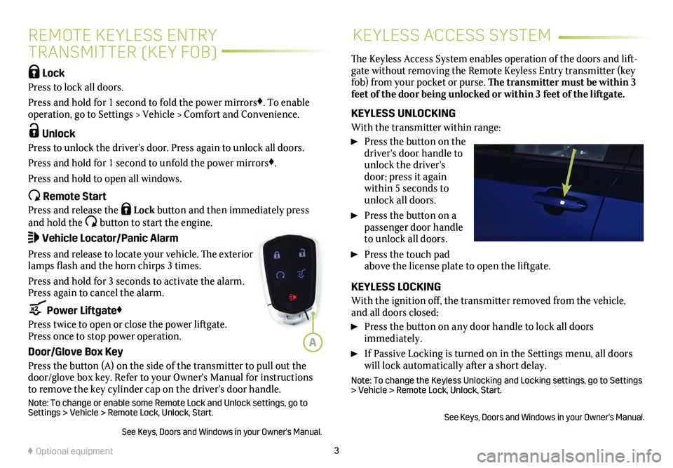 CADILLAC XT4 2021  Convenience & Personalization Guide 3
REMOTE KEYLESS ENTRY
TRANSMITTER (KEY FOB)
KEYLESS ACCESS SYSTEM
 Lock 
Press to lock all doors. 
Press and hold for 1 second to fold the power mirrors♦. To enable operation, go to Settings > Vehi