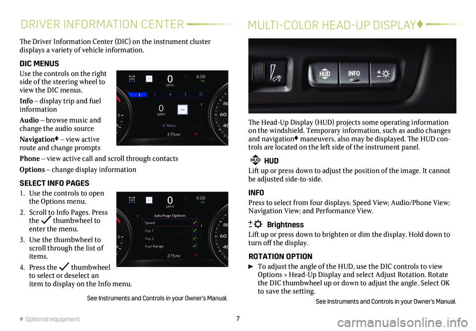 CADILLAC XT4 2021  Convenience & Personalization Guide 7
DRIVER INFORMATION CENTERMULTI-COLOR HEAD-UP DISPLAY♦
The Driver Information Center (DIC) on the instrument cluster  
displays a variety of vehicle information. 
DIC MENUS
Use the controls on the 