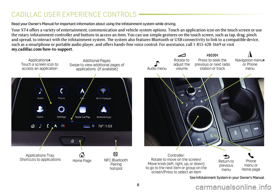CADILLAC XT4 2021  Convenience & Personalization Guide 8
CADILLAC USER EXPERIENCE CONTROLS
Read your Owner's Manual for important information about using the infot\
ainment system while driving. 
Your XT4 offers a variety of entertainment, communicati