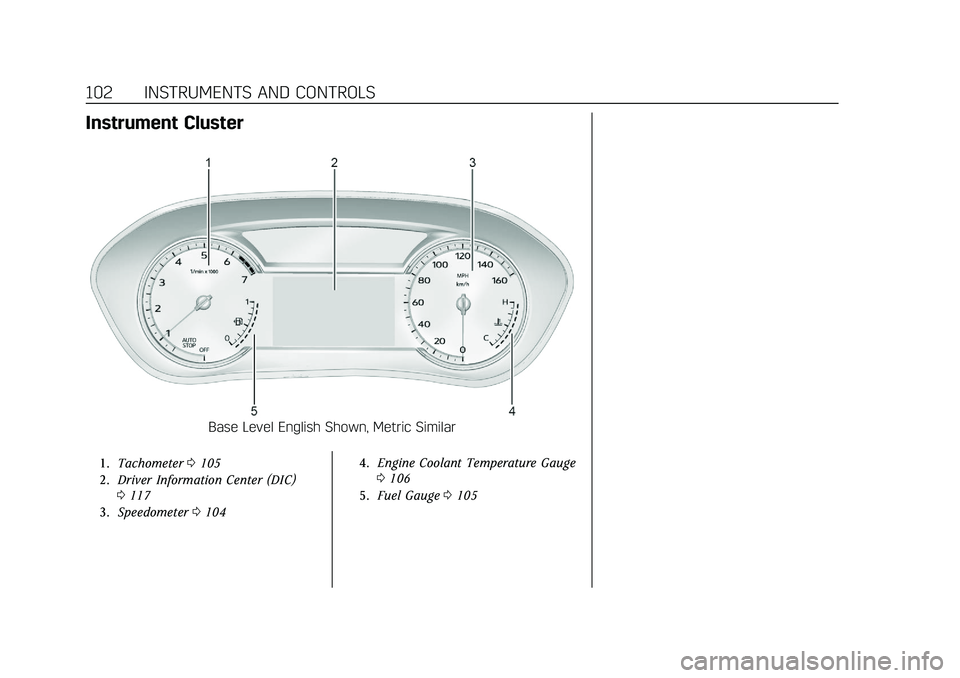 CADILLAC XT5 2021  Owners Manual Cadillac XT5 Owner Manual (GMNA-Localizing-U.S./Canada/Mexico-
14590481) - 2021 - CRC - 10/22/20
102 INSTRUMENTS AND CONTROLS
Instrument Cluster
Base Level English Shown, Metric Similar
1.Tachometer 0