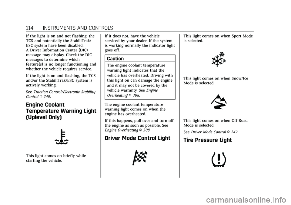 CADILLAC XT5 2021  Owners Manual Cadillac XT5 Owner Manual (GMNA-Localizing-U.S./Canada/Mexico-
14590481) - 2021 - CRC - 10/22/20
114 INSTRUMENTS AND CONTROLS
If the light is on and not flashing, the
TCS and potentially the StabiliTr