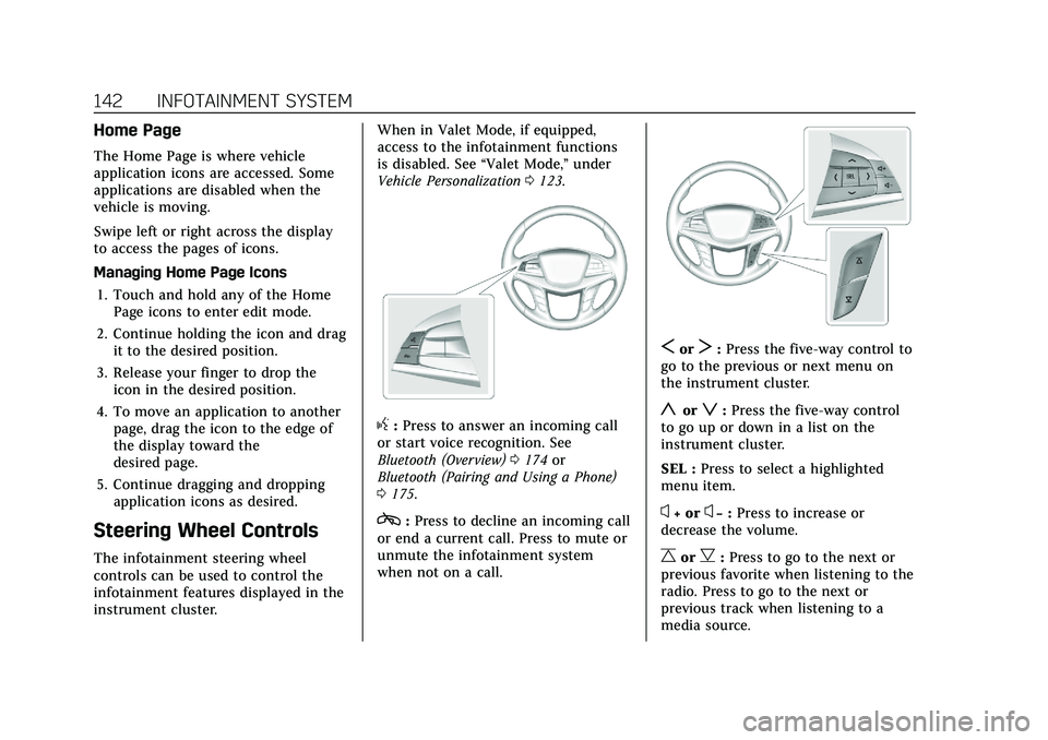 CADILLAC XT5 2021 Owners Manual Cadillac XT5 Owner Manual (GMNA-Localizing-U.S./Canada/Mexico-
14590481) - 2021 - CRC - 10/22/20
142 INFOTAINMENT SYSTEM
Home Page
The Home Page is where vehicle
application icons are accessed. Some
a CADILLAC XT5 2021 Owners Manual Cadillac XT5 Owner Manual (GMNA-Localizing-U.S./Canada/Mexico-
14590481) - 2021 - CRC - 10/22/20
142 INFOTAINMENT SYSTEM
Home Page
The Home Page is where vehicle
application icons are accessed. Some
a