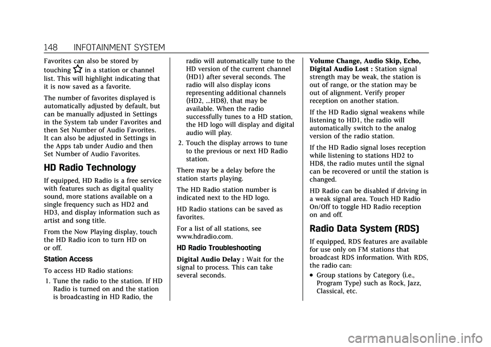 CADILLAC XT5 2021 Owners Manual Cadillac XT5 Owner Manual (GMNA-Localizing-U.S./Canada/Mexico-
14590481) - 2021 - CRC - 10/22/20
148 INFOTAINMENT SYSTEM
Favorites can also be stored by
touching
Hin a station or channel
list. This wi CADILLAC XT5 2021 Owners Manual Cadillac XT5 Owner Manual (GMNA-Localizing-U.S./Canada/Mexico-
14590481) - 2021 - CRC - 10/22/20
148 INFOTAINMENT SYSTEM
Favorites can also be stored by
touching
Hin a station or channel
list. This wi