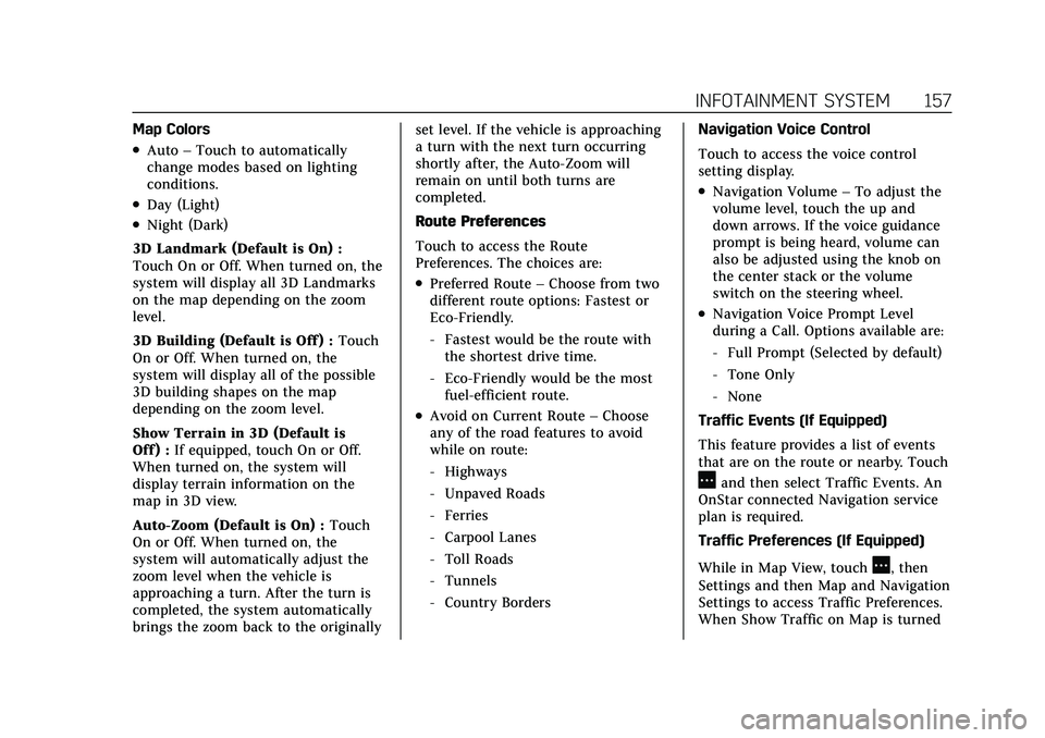 CADILLAC XT5 2021 Owners Manual Cadillac XT5 Owner Manual (GMNA-Localizing-U.S./Canada/Mexico-
14590481) - 2021 - CRC - 10/22/20
INFOTAINMENT SYSTEM 157
Map Colors
.Auto–Touch to automatically
change modes based on lighting
condit CADILLAC XT5 2021 Owners Manual Cadillac XT5 Owner Manual (GMNA-Localizing-U.S./Canada/Mexico-
14590481) - 2021 - CRC - 10/22/20
INFOTAINMENT SYSTEM 157
Map Colors
.Auto–Touch to automatically
change modes based on lighting
condit