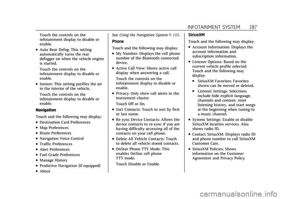 CADILLAC XT5 2021  Owners Manual Cadillac XT5 Owner Manual (GMNA-Localizing-U.S./Canada/Mexico-
14590481) - 2021 - CRC - 10/22/20
INFOTAINMENT SYSTEM 187
Touch the controls on the
infotainment display to disable or
enable.
.Auto Rear