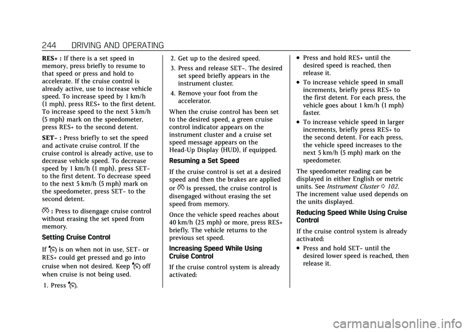 CADILLAC XT5 2021 Owners Manual Cadillac XT5 Owner Manual (GMNA-Localizing-U.S./Canada/Mexico-
14590481) - 2021 - CRC - 10/22/20
244 DRIVING AND OPERATING
RES+ :If there is a set speed in
memory, press briefly to resume to
that spee CADILLAC XT5 2021 Owners Manual Cadillac XT5 Owner Manual (GMNA-Localizing-U.S./Canada/Mexico-
14590481) - 2021 - CRC - 10/22/20
244 DRIVING AND OPERATING
RES+ :If there is a set speed in
memory, press briefly to resume to
that spee