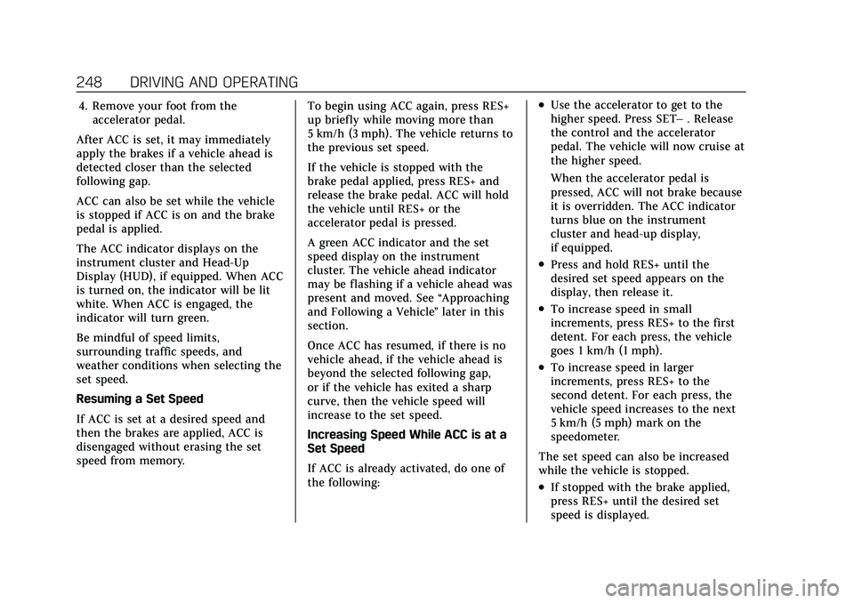 CADILLAC XT5 2021 Owners Manual Cadillac XT5 Owner Manual (GMNA-Localizing-U.S./Canada/Mexico-
14590481) - 2021 - CRC - 10/22/20
248 DRIVING AND OPERATING
4. Remove your foot from theaccelerator pedal.
After ACC is set, it may immed CADILLAC XT5 2021 Owners Manual Cadillac XT5 Owner Manual (GMNA-Localizing-U.S./Canada/Mexico-
14590481) - 2021 - CRC - 10/22/20
248 DRIVING AND OPERATING
4. Remove your foot from theaccelerator pedal.
After ACC is set, it may immed