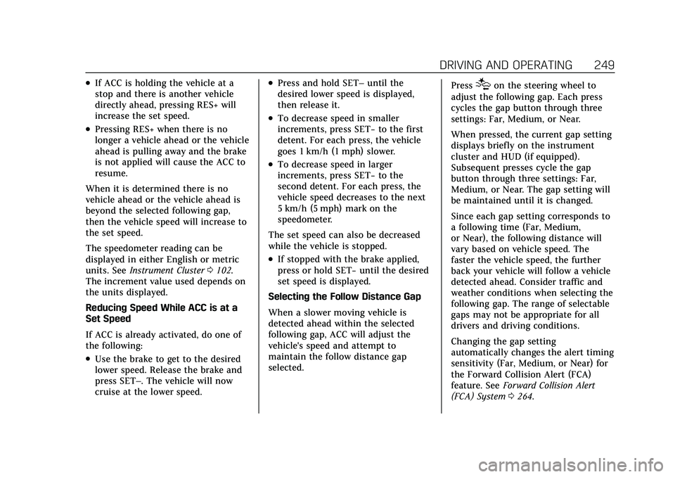 CADILLAC XT5 2021 Owners Manual Cadillac XT5 Owner Manual (GMNA-Localizing-U.S./Canada/Mexico-
14590481) - 2021 - CRC - 10/22/20
DRIVING AND OPERATING 249
.If ACC is holding the vehicle at a
stop and there is another vehicle
directl CADILLAC XT5 2021 Owners Manual Cadillac XT5 Owner Manual (GMNA-Localizing-U.S./Canada/Mexico-
14590481) - 2021 - CRC - 10/22/20
DRIVING AND OPERATING 249
.If ACC is holding the vehicle at a
stop and there is another vehicle
directl