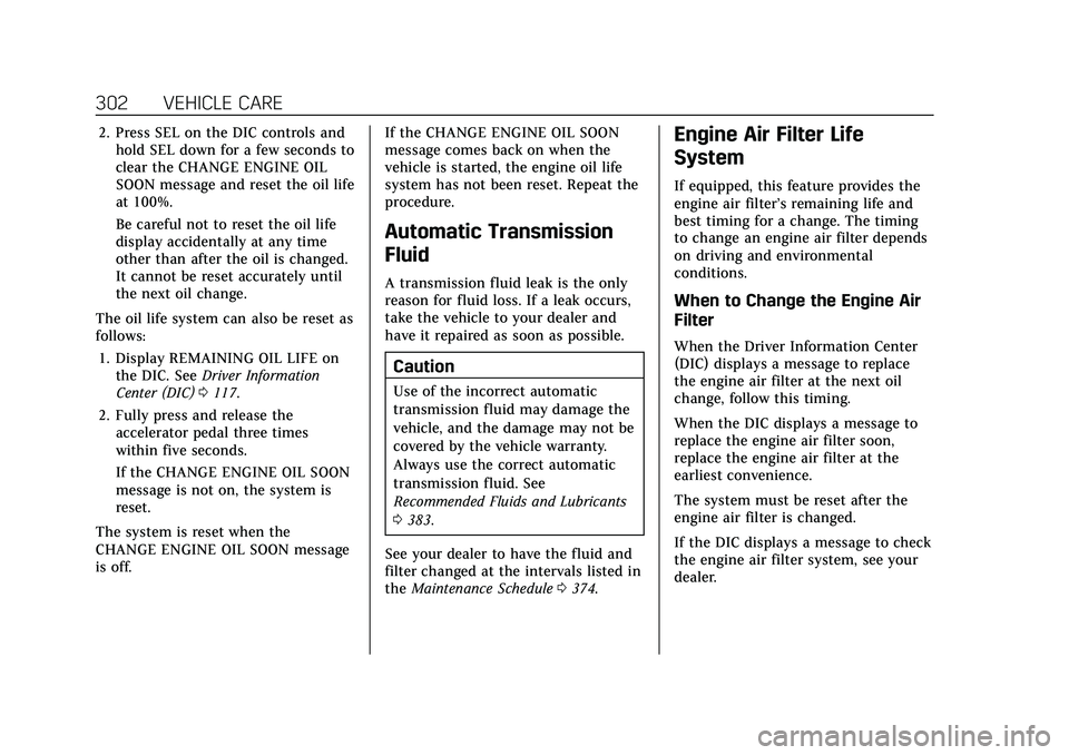 CADILLAC XT5 2021 User Guide Cadillac XT5 Owner Manual (GMNA-Localizing-U.S./Canada/Mexico-
14590481) - 2021 - CRC - 10/22/20
302 VEHICLE CARE
2. Press SEL on the DIC controls andhold SEL down for a few seconds to
clear the CHANG