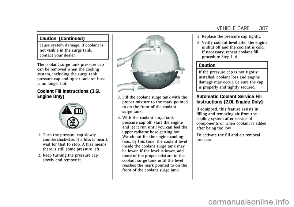 CADILLAC XT5 2021  Owners Manual Cadillac XT5 Owner Manual (GMNA-Localizing-U.S./Canada/Mexico-
14590481) - 2021 - CRC - 10/22/20
VEHICLE CARE 307
Caution (Continued)
cause system damage. If coolant is
not visible in the surge tank,
