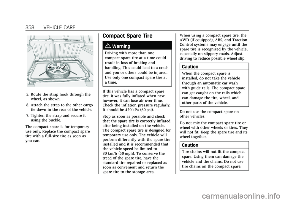 CADILLAC XT5 2021  Owners Manual Cadillac XT5 Owner Manual (GMNA-Localizing-U.S./Canada/Mexico-
14590481) - 2021 - CRC - 10/22/20
358 VEHICLE CARE
5. Route the strap hook through thewheel, as shown.
6. Attach the strap to the other c