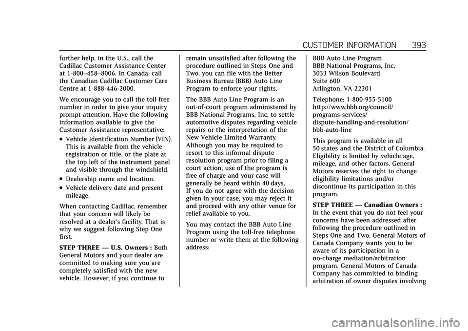 CADILLAC XT5 2021 Owners Manual Cadillac XT5 Owner Manual (GMNA-Localizing-U.S./Canada/Mexico-
14590481) - 2021 - CRC - 10/22/20
CUSTOMER INFORMATION 393
further help, in the U.S., call the
Cadillac Customer Assistance Center
at 1-8 CADILLAC XT5 2021 Owners Manual Cadillac XT5 Owner Manual (GMNA-Localizing-U.S./Canada/Mexico-
14590481) - 2021 - CRC - 10/22/20
CUSTOMER INFORMATION 393
further help, in the U.S., call the
Cadillac Customer Assistance Center
at 1-8