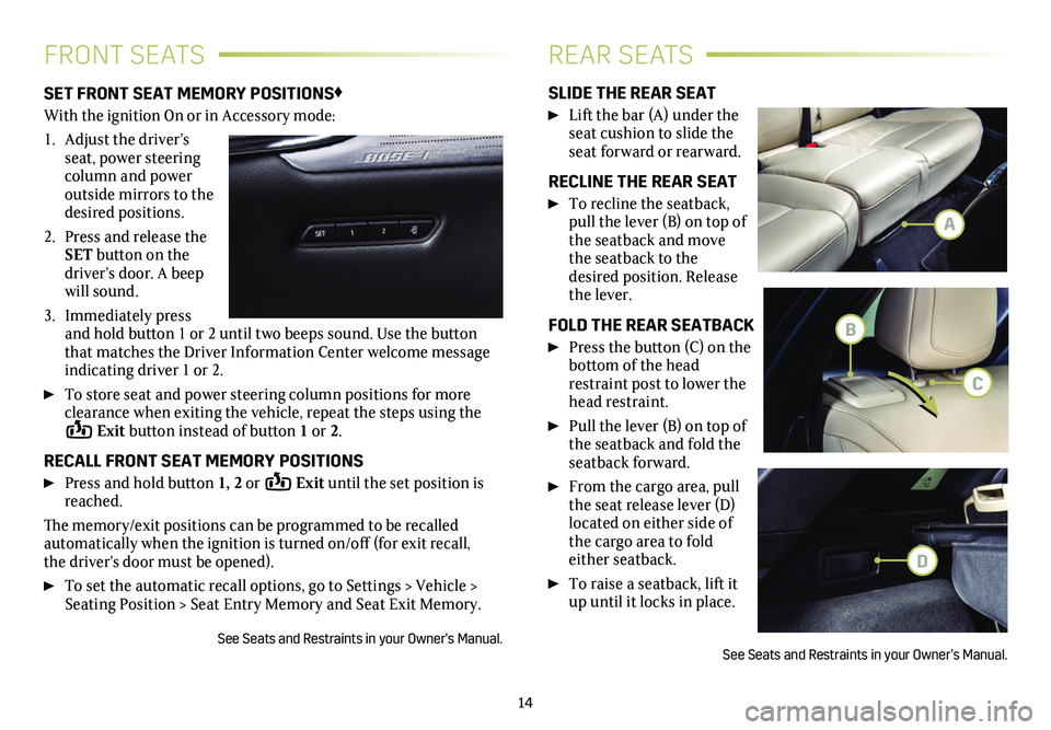 CADILLAC XT5 2021 Convenience & Personalization Guide 14
FRONT SEATSREAR SEATS
SET FRONT SEAT MEMORY POSITIONS♦
With the ignition On or in Accessory mode:
1. Adjust the driver’s seat, power steering column and power outside mirrors to the desired p CADILLAC XT5 2021 Convenience & Personalization Guide 14
FRONT SEATSREAR SEATS
SET FRONT SEAT MEMORY POSITIONS♦
With the ignition On or in Accessory mode:
1. Adjust the driver’s seat, power steering column and power outside mirrors to the desired p