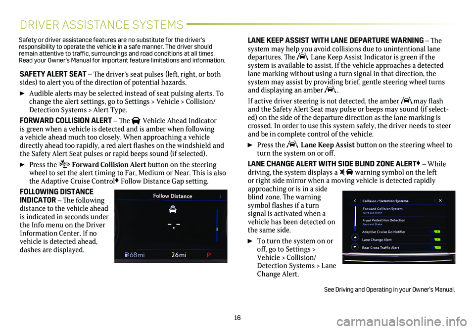 CADILLAC XT5 2021  Convenience & Personalization Guide 16
DRIVER ASSISTANCE SYSTEMS
SAFETY ALERT SEAT – The driver’s seat pulses (left, right, or both sides) to alert you of the direction of potential hazards. 
 Audible alerts may be selected instead 