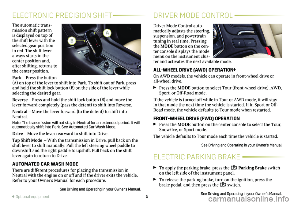 CADILLAC XT5 2021  Convenience & Personalization Guide 5
The automatic trans-mission shift pattern is displayed on top of the shift lever with the selected gear position in red. The shift lever always starts in the  
center position and, after shifting, r