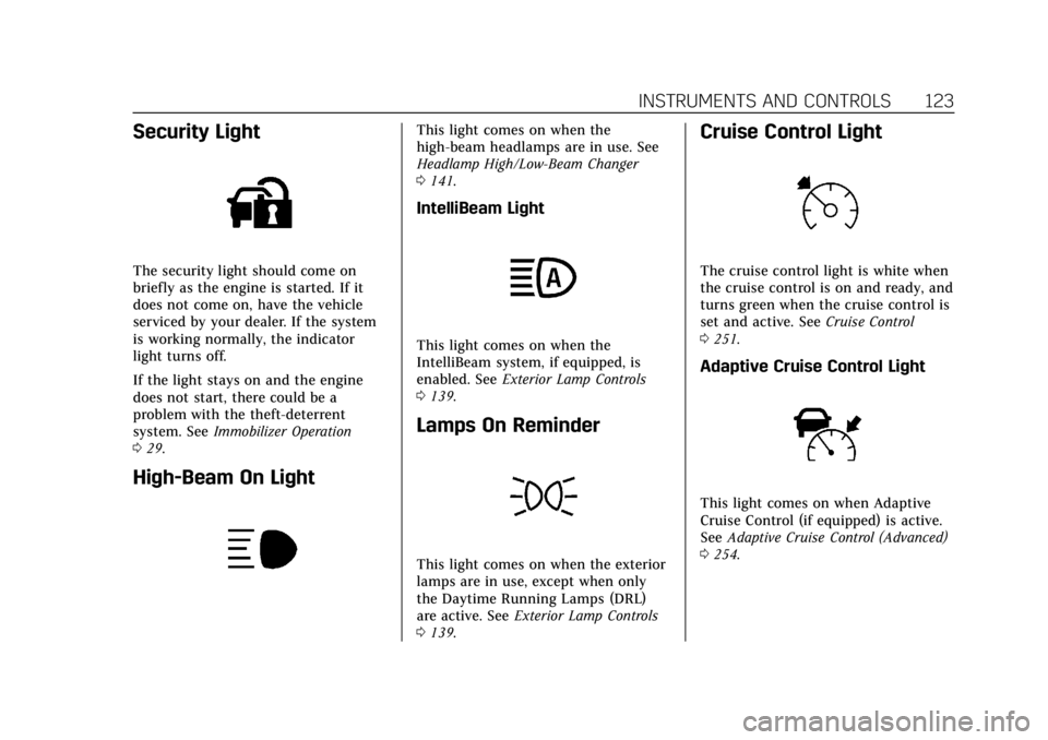 CADILLAC XT6 2021  Owners Manual Cadillac XT6 Owner Manual (GMNA-Localizing-U.S./Canada-14574701) -
2021 - CRC - 2/8/21
INSTRUMENTS AND CONTROLS 123
Security Light
The security light should come on
briefly as the engine is started. I