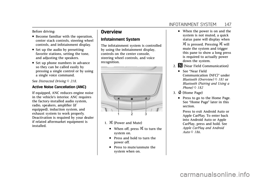 CADILLAC XT6 2021  Owners Manual Cadillac XT6 Owner Manual (GMNA-Localizing-U.S./Canada-14574701) -
2021 - CRC - 2/8/21
INFOTAINMENT SYSTEM 147
Before driving:
.Become familiar with the operation,
center stack controls, steering whee