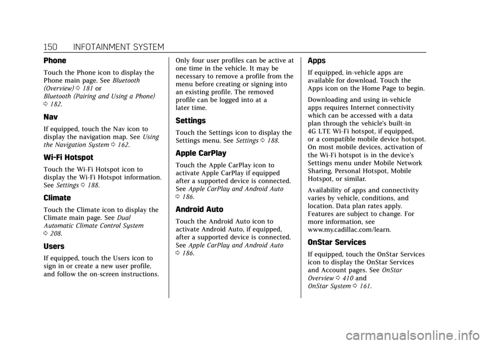 CADILLAC XT6 2021  Owners Manual Cadillac XT6 Owner Manual (GMNA-Localizing-U.S./Canada-14574701) -
2021 - CRC - 2/8/21
150 INFOTAINMENT SYSTEM
Phone
Touch the Phone icon to display the
Phone main page. SeeBluetooth
(Overview) 0181 o