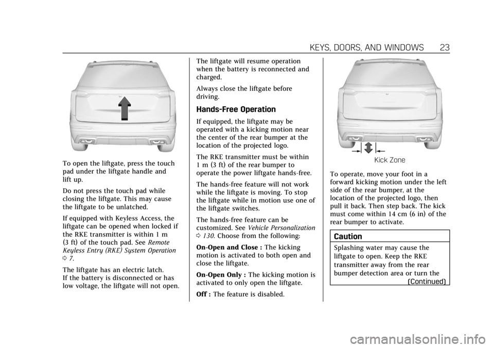 CADILLAC XT6 2021  Owners Manual Cadillac XT6 Owner Manual (GMNA-Localizing-U.S./Canada-14574701) -
2021 - CRC - 2/8/21
KEYS, DOORS, AND WINDOWS 23
To open the liftgate, press the touch
pad under the liftgate handle and
lift up.
Do n