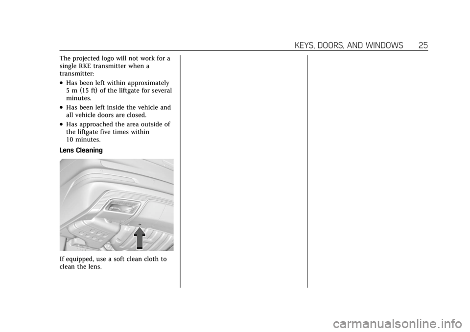 CADILLAC XT6 2021 Owners Guide Cadillac XT6 Owner Manual (GMNA-Localizing-U.S./Canada-14574701) -
2021 - CRC - 2/8/21
KEYS, DOORS, AND WINDOWS 25
The projected logo will not work for a
single RKE transmitter when a
transmitter:
.Ha CADILLAC XT6 2021 Owners Guide Cadillac XT6 Owner Manual (GMNA-Localizing-U.S./Canada-14574701) -
2021 - CRC - 2/8/21
KEYS, DOORS, AND WINDOWS 25
The projected logo will not work for a
single RKE transmitter when a
transmitter:
.Ha