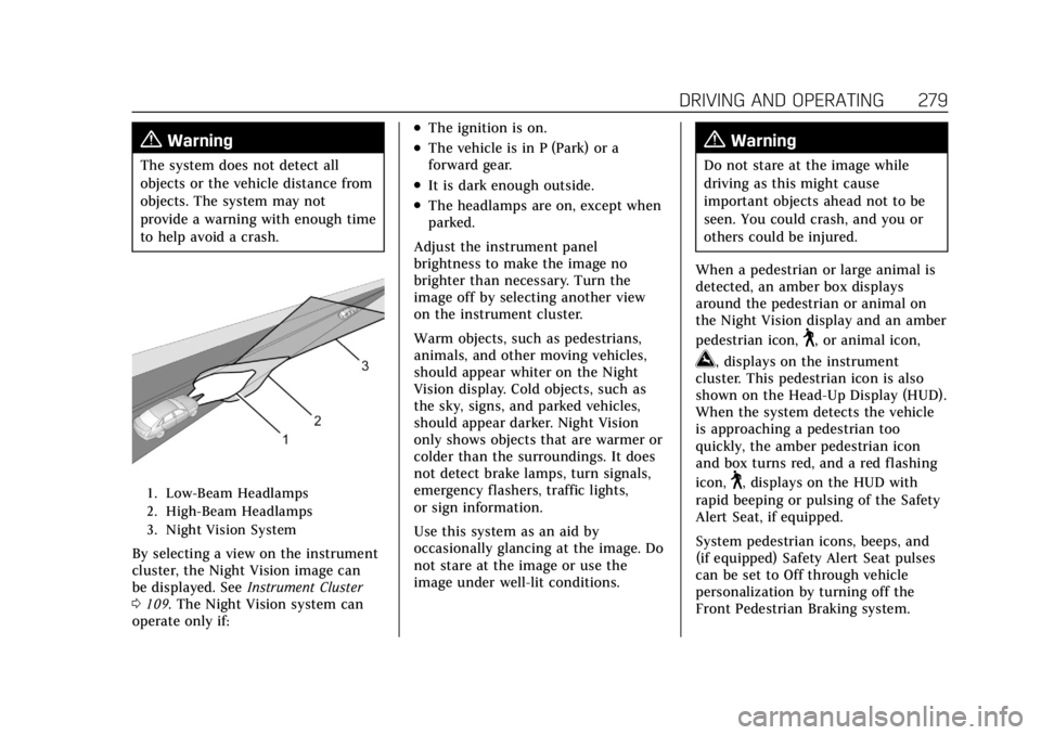 CADILLAC XT6 2021  Owners Manual Cadillac XT6 Owner Manual (GMNA-Localizing-U.S./Canada-14574701) -
2021 - CRC - 2/8/21
DRIVING AND OPERATING 279
{Warning
The system does not detect all
objects or the vehicle distance from
objects. T