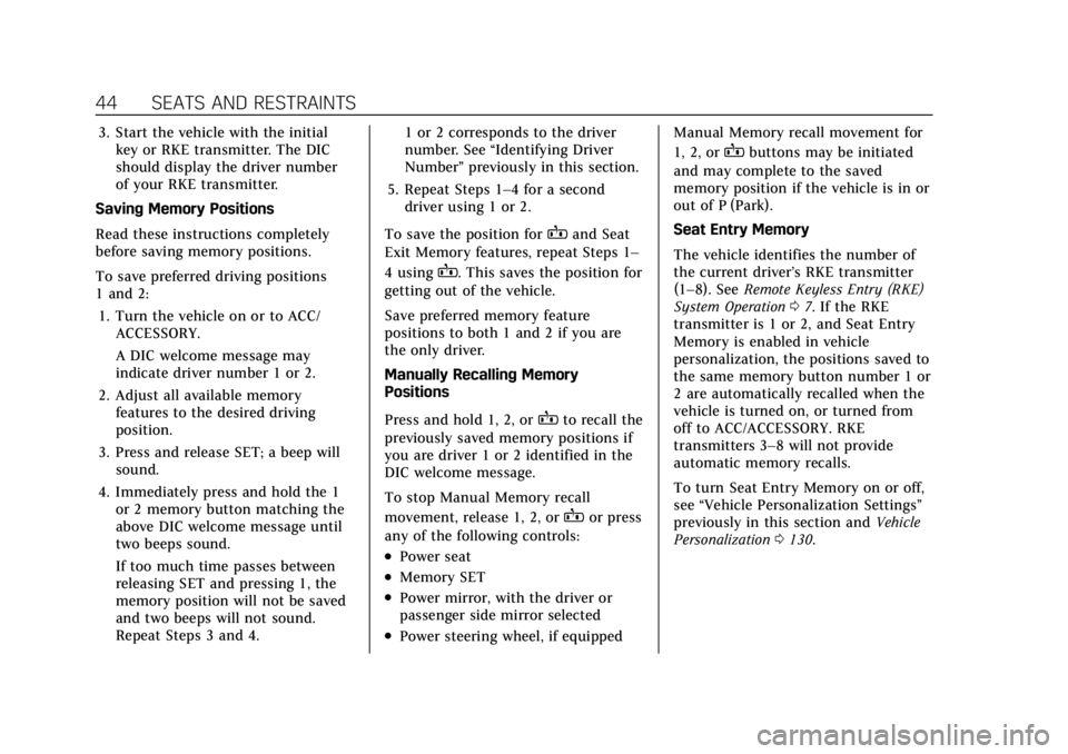 CADILLAC XT6 2021  Owners Manual Cadillac XT6 Owner Manual (GMNA-Localizing-U.S./Canada-14574701) -
2021 - CRC - 2/8/21
44 SEATS AND RESTRAINTS
3. Start the vehicle with the initialkey or RKE transmitter. The DIC
should display the d