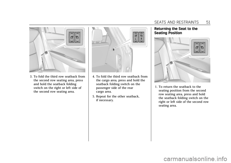 CADILLAC XT6 2021 Workshop Manual Cadillac XT6 Owner Manual (GMNA-Localizing-U.S./Canada-14574701) -
2021 - CRC - 2/8/21
SEATS AND RESTRAINTS 51
3. To fold the third row seatback fromthe second row seating area, press
and hold the sea CADILLAC XT6 2021 Workshop Manual Cadillac XT6 Owner Manual (GMNA-Localizing-U.S./Canada-14574701) -
2021 - CRC - 2/8/21
SEATS AND RESTRAINTS 51
3. To fold the third row seatback fromthe second row seating area, press
and hold the sea