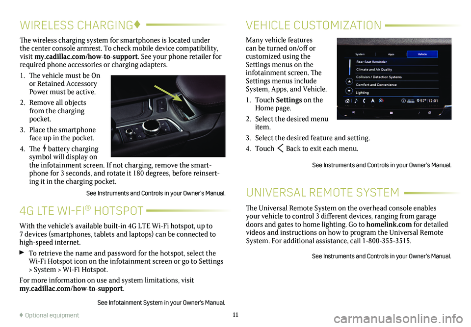 CADILLAC XT6 2021  Convenience & Personalization Guide 11
4G LTE WI-FI® HOTSPOT
VEHICLE CUSTOMIZATIONWIRELESS CHARGING♦
Many vehicle features can be turned on/off or  
customized using the Settings menus on the infotainment screen. The Settings menus i