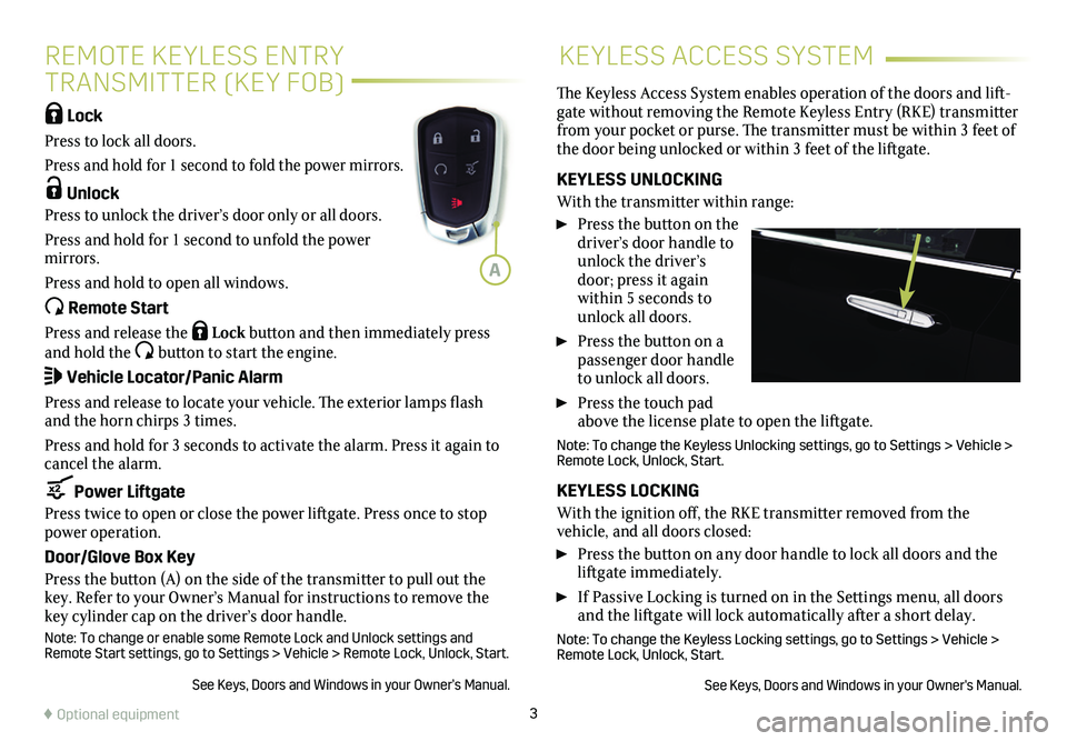 CADILLAC XT6 2021  Convenience & Personalization Guide 3
KEYLESS ACCESS SYSTEM
 Lock 
Press to lock all doors. 
Press and hold for 1 second to fold the power mirrors. 
 Unlock
Press to unlock the driver’s door only or all doors.
Press and hold for 1 sec