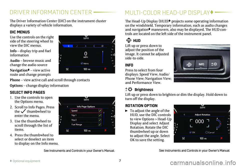 CADILLAC XT6 2021  Convenience & Personalization Guide 7
DRIVER INFORMATION CENTERMULTI-COLOR HEAD-UP DISPLAY♦
The Driver Information Center (DIC) on the instrument cluster  
displays a variety of vehicle information. 
DIC MENUS
Use the controls on the 