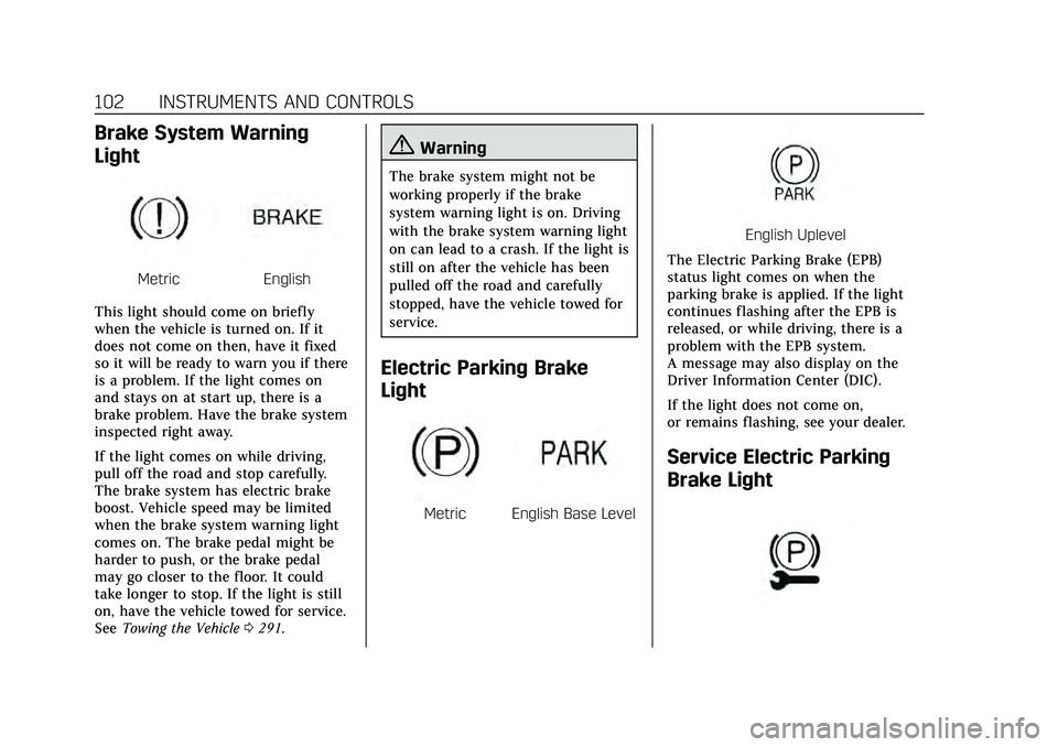 CADILLAC CT4 2020 Owners Manual Cadillac CT4 Owner Manual (GMNA-Localizing-U.S./Canada-13183937) -
2020 - crc - 4/28/20
102 INSTRUMENTS AND CONTROLS
Brake System Warning
Light
MetricEnglish
This light should come on briefly
when the CADILLAC CT4 2020 Owners Manual Cadillac CT4 Owner Manual (GMNA-Localizing-U.S./Canada-13183937) -
2020 - crc - 4/28/20
102 INSTRUMENTS AND CONTROLS
Brake System Warning
Light
MetricEnglish
This light should come on briefly
when the