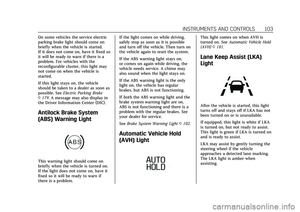 CADILLAC CT4 2020 User Guide Cadillac CT4 Owner Manual (GMNA-Localizing-U.S./Canada-13183937) -
2020 - crc - 4/28/20
INSTRUMENTS AND CONTROLS 103
On some vehicles the service electric
parking brake light should come on
briefly wh CADILLAC CT4 2020 User Guide Cadillac CT4 Owner Manual (GMNA-Localizing-U.S./Canada-13183937) -
2020 - crc - 4/28/20
INSTRUMENTS AND CONTROLS 103
On some vehicles the service electric
parking brake light should come on
briefly wh