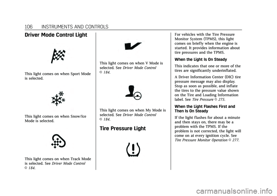 CADILLAC CT4 2020 User Guide Cadillac CT4 Owner Manual (GMNA-Localizing-U.S./Canada-13183937) -
2020 - crc - 4/28/20
106 INSTRUMENTS AND CONTROLS
Driver Mode Control Light
This light comes on when Sport Mode
is selected.
This lig CADILLAC CT4 2020 User Guide Cadillac CT4 Owner Manual (GMNA-Localizing-U.S./Canada-13183937) -
2020 - crc - 4/28/20
106 INSTRUMENTS AND CONTROLS
Driver Mode Control Light
This light comes on when Sport Mode
is selected.
This lig