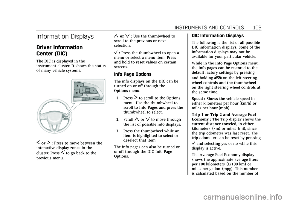 CADILLAC CT4 2020 User Guide Cadillac CT4 Owner Manual (GMNA-Localizing-U.S./Canada-13183937) -
2020 - crc - 4/28/20
INSTRUMENTS AND CONTROLS 109
Information Displays
Driver Information
Center (DIC)
The DIC is displayed in the
in CADILLAC CT4 2020 User Guide Cadillac CT4 Owner Manual (GMNA-Localizing-U.S./Canada-13183937) -
2020 - crc - 4/28/20
INSTRUMENTS AND CONTROLS 109
Information Displays
Driver Information
Center (DIC)
The DIC is displayed in the
in