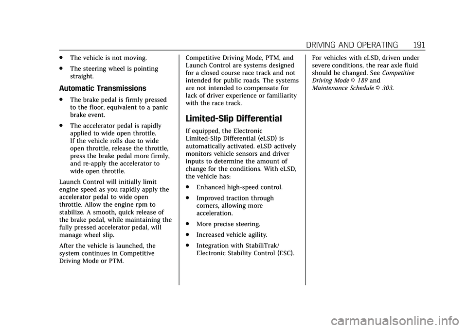 CADILLAC CT4 2020 Owners Manual Cadillac CT4 Owner Manual (GMNA-Localizing-U.S./Canada-13183937) -
2020 - crc - 4/28/20
DRIVING AND OPERATING 191
.The vehicle is not moving.
. The steering wheel is pointing
straight.
Automatic Trans CADILLAC CT4 2020 Owners Manual Cadillac CT4 Owner Manual (GMNA-Localizing-U.S./Canada-13183937) -
2020 - crc - 4/28/20
DRIVING AND OPERATING 191
.The vehicle is not moving.
. The steering wheel is pointing
straight.
Automatic Trans