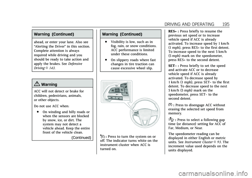 CADILLAC CT4 2020 Owners Manual Cadillac CT4 Owner Manual (GMNA-Localizing-U.S./Canada-13183937) -
2020 - crc - 4/28/20
DRIVING AND OPERATING 195
Warning (Continued)
ahead, or enter your lane. Also see
“Alerting the Driver”in th CADILLAC CT4 2020 Owners Manual Cadillac CT4 Owner Manual (GMNA-Localizing-U.S./Canada-13183937) -
2020 - crc - 4/28/20
DRIVING AND OPERATING 195
Warning (Continued)
ahead, or enter your lane. Also see
“Alerting the Driver”in th