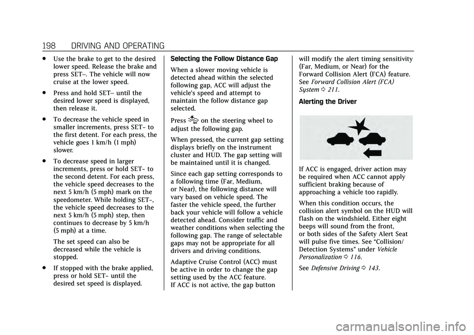 CADILLAC CT4 2020 User Guide Cadillac CT4 Owner Manual (GMNA-Localizing-U.S./Canada-13183937) -
2020 - crc - 4/28/20
198 DRIVING AND OPERATING
.Use the brake to get to the desired
lower speed. Release the brake and
press SET–. CADILLAC CT4 2020 User Guide Cadillac CT4 Owner Manual (GMNA-Localizing-U.S./Canada-13183937) -
2020 - crc - 4/28/20
198 DRIVING AND OPERATING
.Use the brake to get to the desired
lower speed. Release the brake and
press SET–.