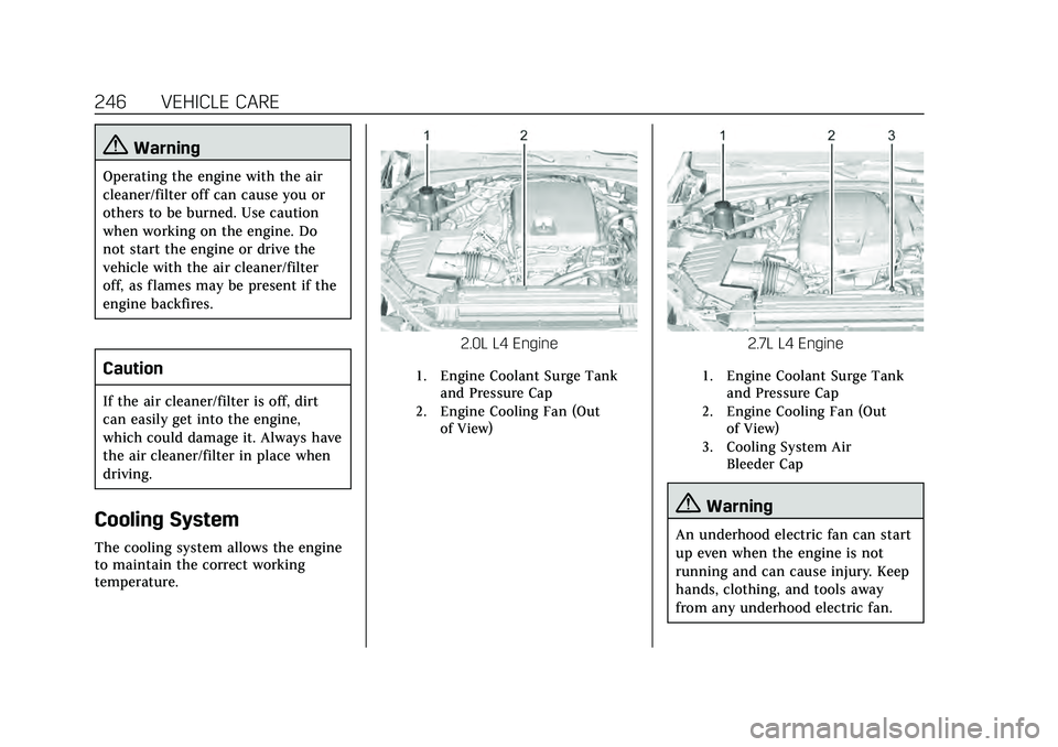 CADILLAC CT4 2020  Owners Manual Cadillac CT4 Owner Manual (GMNA-Localizing-U.S./Canada-13183937) -
2020 - crc - 4/28/20
246 VEHICLE CARE
{Warning
Operating the engine with the air
cleaner/filter off can cause you or
others to be bur