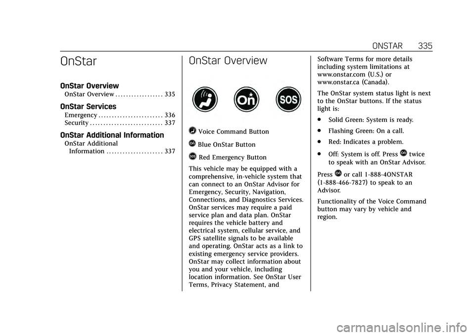 CADILLAC CT4 2020  Owners Manual Cadillac CT4 Owner Manual (GMNA-Localizing-U.S./Canada-13183937) -
2020 - crc - 4/28/20
ONSTAR 335
OnStar
OnStar Overview
OnStar Overview . . . . . . . . . . . . . . . . . . 335
OnStar Services
Emerge