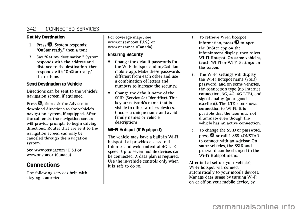 CADILLAC CT4 2020 Owners Manual Cadillac CT4 Owner Manual (GMNA-Localizing-U.S./Canada-13183937) -
2020 - crc - 4/28/20
342 CONNECTED SERVICES
Get My Destination1. Press
=. System responds:
“OnStar ready,” then a tone.
2. Say CADILLAC CT4 2020 Owners Manual Cadillac CT4 Owner Manual (GMNA-Localizing-U.S./Canada-13183937) -
2020 - crc - 4/28/20
342 CONNECTED SERVICES
Get My Destination1. Press
=. System responds:
“OnStar ready,” then a tone.
2. Say