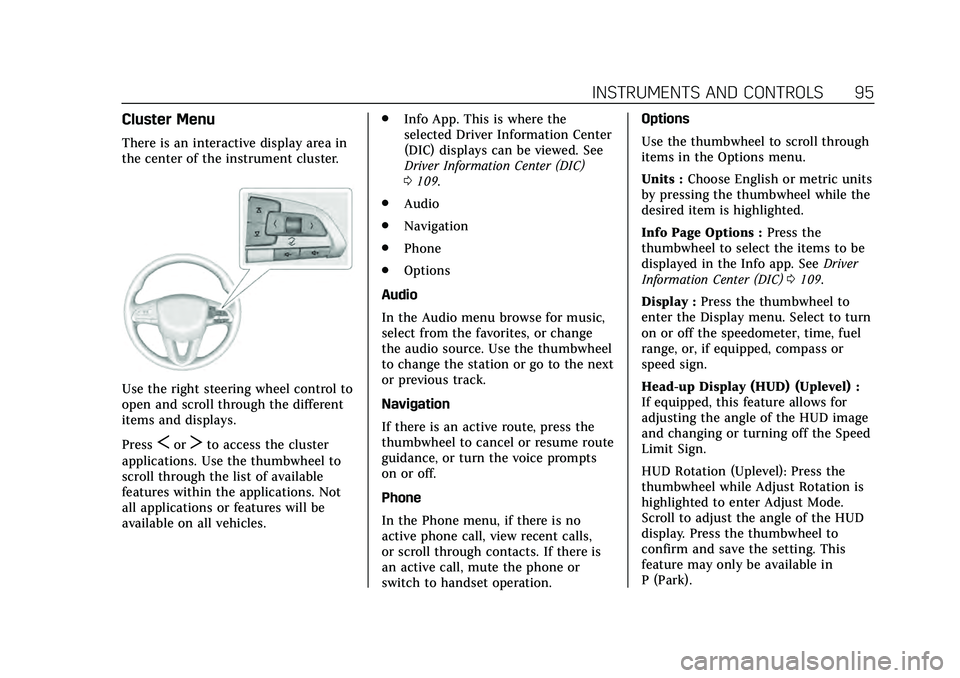 CADILLAC CT4 2020 User Guide Cadillac CT4 Owner Manual (GMNA-Localizing-U.S./Canada-13183937) -
2020 - crc - 4/28/20
INSTRUMENTS AND CONTROLS 95
Cluster Menu
There is an interactive display area in
the center of the instrument cl CADILLAC CT4 2020 User Guide Cadillac CT4 Owner Manual (GMNA-Localizing-U.S./Canada-13183937) -
2020 - crc - 4/28/20
INSTRUMENTS AND CONTROLS 95
Cluster Menu
There is an interactive display area in
the center of the instrument cl