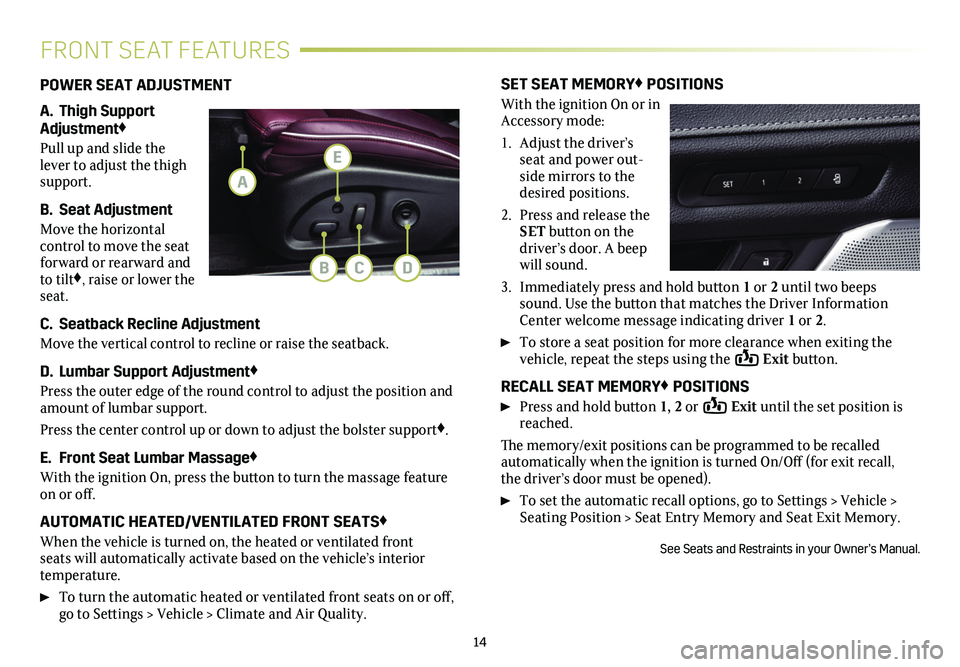 CADILLAC CT4 2020  Convenience & Personalization Guide 14
FRONT SEAT FEATURES
POWER SEAT ADJUSTMENT
A. Thigh Support Adjustment♦
Pull up and slide the  lever to adjust the thigh support.
B. Seat Adjustment
Move the horizontal control to move the seat fo
