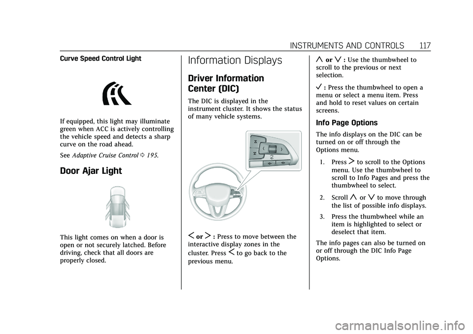 CADILLAC CT5 2020  Owners Manual Cadillac CT5 Owner Manual (GMNA-Localizing-U.S./Canada-13060105) -
2020 - CRC - 2/14/20
INSTRUMENTS AND CONTROLS 117
Curve Speed Control Light
If equipped, this light may illuminate
green when ACC is 