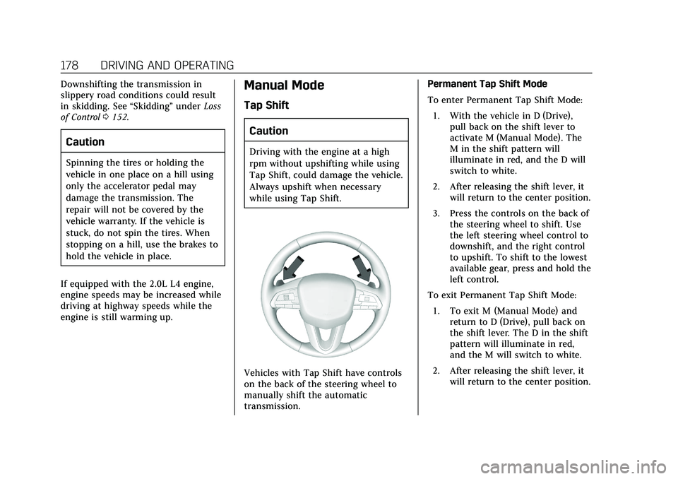 CADILLAC CT5 2020 User Guide Cadillac CT5 Owner Manual (GMNA-Localizing-U.S./Canada-13060105) -
2020 - CRC - 2/14/20
178 DRIVING AND OPERATING
Downshifting the transmission in
slippery road conditions could result
in skidding. Se