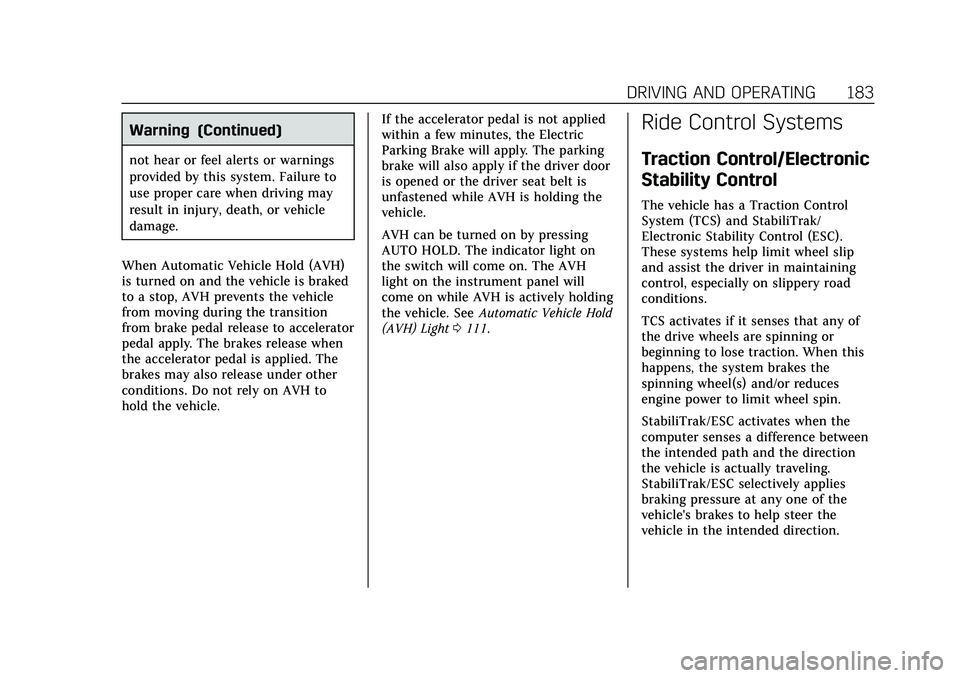 CADILLAC CT5 2020 User Guide Cadillac CT5 Owner Manual (GMNA-Localizing-U.S./Canada-13060105) -
2020 - CRC - 2/14/20
DRIVING AND OPERATING 183
Warning (Continued)
not hear or feel alerts or warnings
provided by this system. Failu