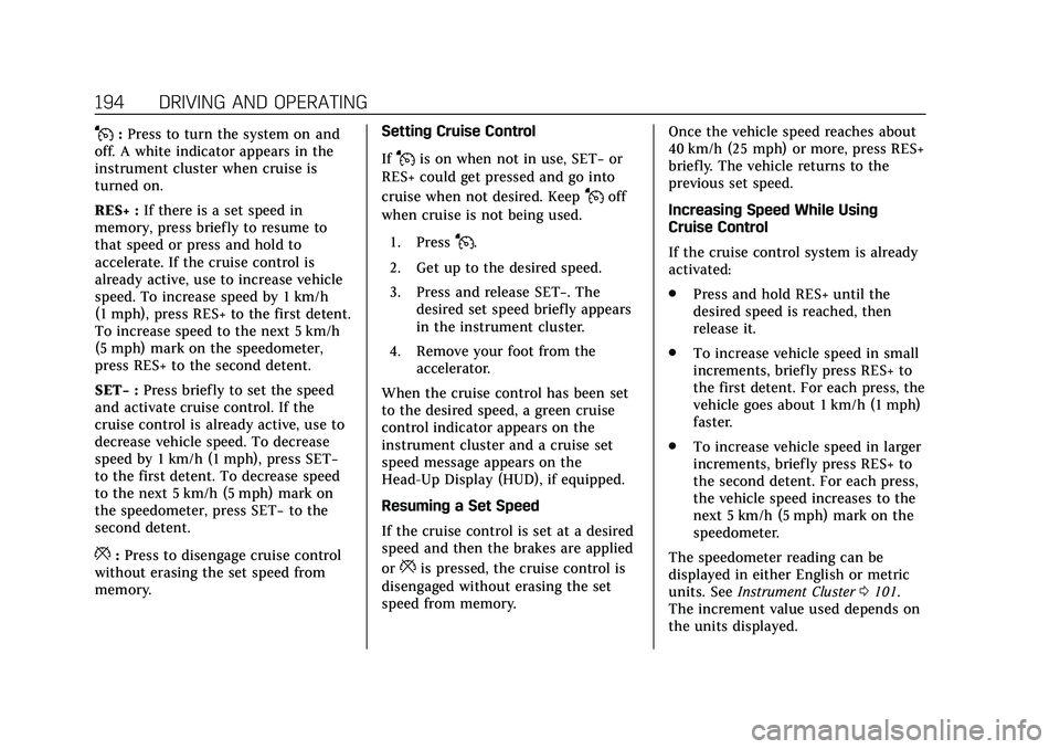 CADILLAC CT5 2020 Owners Manual Cadillac CT5 Owner Manual (GMNA-Localizing-U.S./Canada-13060105) -
2020 - CRC - 2/14/20
194 DRIVING AND OPERATING
J:Press to turn the system on and
off. A white indicator appears in the
instrument clu CADILLAC CT5 2020 Owners Manual Cadillac CT5 Owner Manual (GMNA-Localizing-U.S./Canada-13060105) -
2020 - CRC - 2/14/20
194 DRIVING AND OPERATING
J:Press to turn the system on and
off. A white indicator appears in the
instrument clu