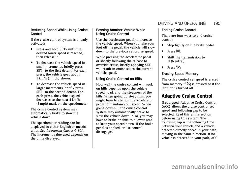 CADILLAC CT5 2020 Owners Manual Cadillac CT5 Owner Manual (GMNA-Localizing-U.S./Canada-13060105) -
2020 - CRC - 2/14/20
DRIVING AND OPERATING 195
Reducing Speed While Using Cruise
Control
If the cruise control system is already
acti CADILLAC CT5 2020 Owners Manual Cadillac CT5 Owner Manual (GMNA-Localizing-U.S./Canada-13060105) -
2020 - CRC - 2/14/20
DRIVING AND OPERATING 195
Reducing Speed While Using Cruise
Control
If the cruise control system is already
acti