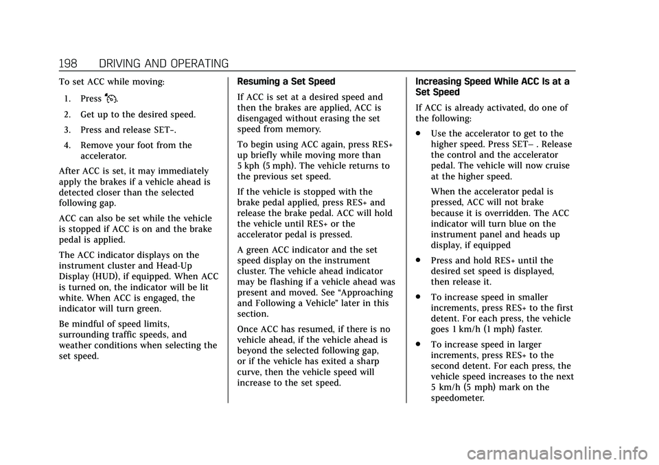 CADILLAC CT5 2020 User Guide Cadillac CT5 Owner Manual (GMNA-Localizing-U.S./Canada-13060105) -
2020 - CRC - 2/14/20
198 DRIVING AND OPERATING
To set ACC while moving:1. Press
J.
2. Get up to the desired speed.
3. Press and relea