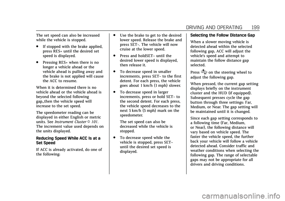 CADILLAC CT5 2020 Workshop Manual Cadillac CT5 Owner Manual (GMNA-Localizing-U.S./Canada-13060105) -
2020 - CRC - 2/14/20
DRIVING AND OPERATING 199
The set speed can also be increased
while the vehicle is stopped.
.If stopped with the CADILLAC CT5 2020 Workshop Manual Cadillac CT5 Owner Manual (GMNA-Localizing-U.S./Canada-13060105) -
2020 - CRC - 2/14/20
DRIVING AND OPERATING 199
The set speed can also be increased
while the vehicle is stopped.
.If stopped with the